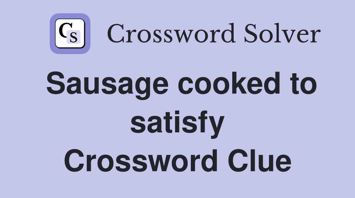 Sausage cooked to satisfy Crossword Clue