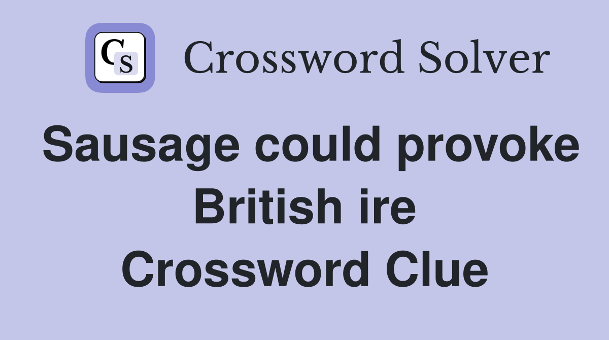 Sausage could provoke British ire Crossword Clue