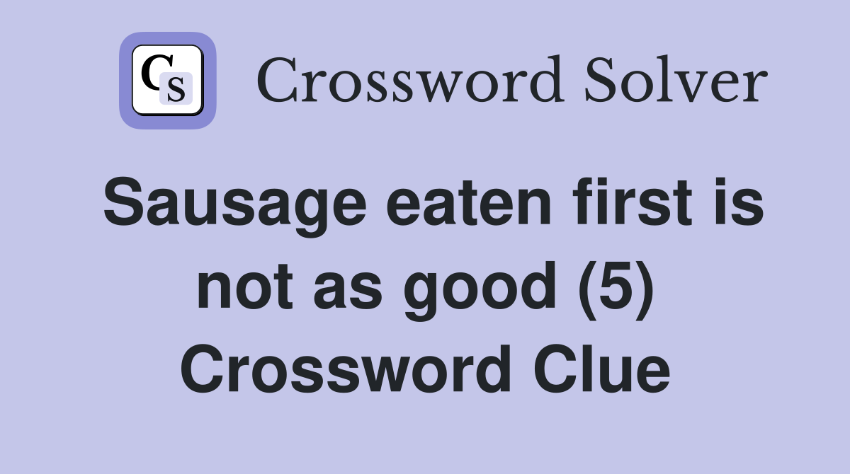Sausage eaten first is not as good (5) Crossword Clue