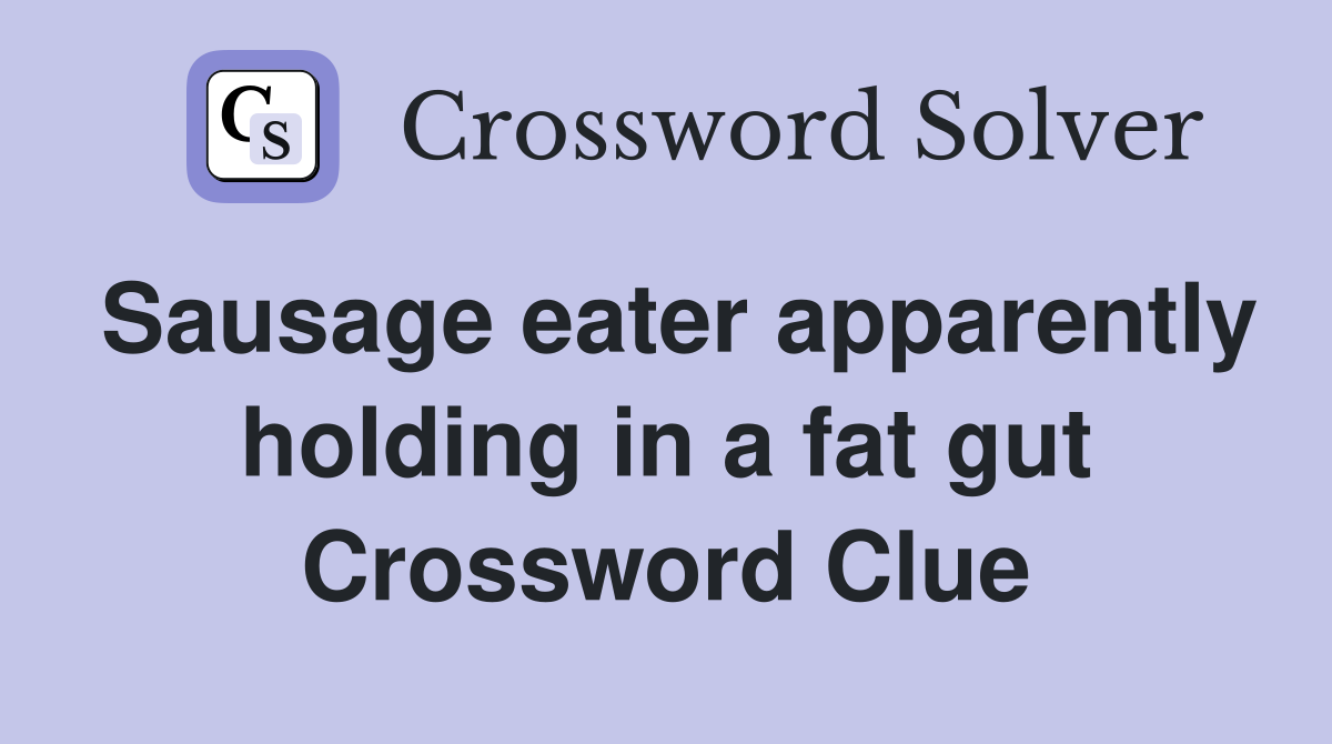Sausage eater apparently holding in a fat gut Crossword Clue