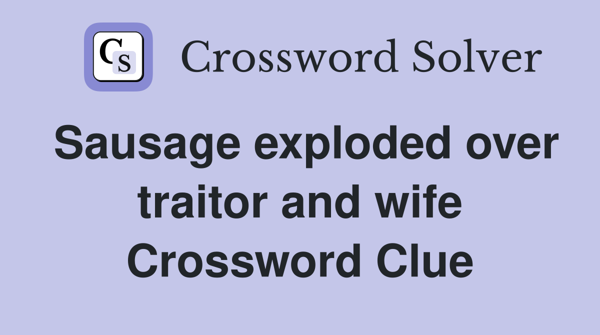 Sausage exploded over traitor and wife Crossword Clue