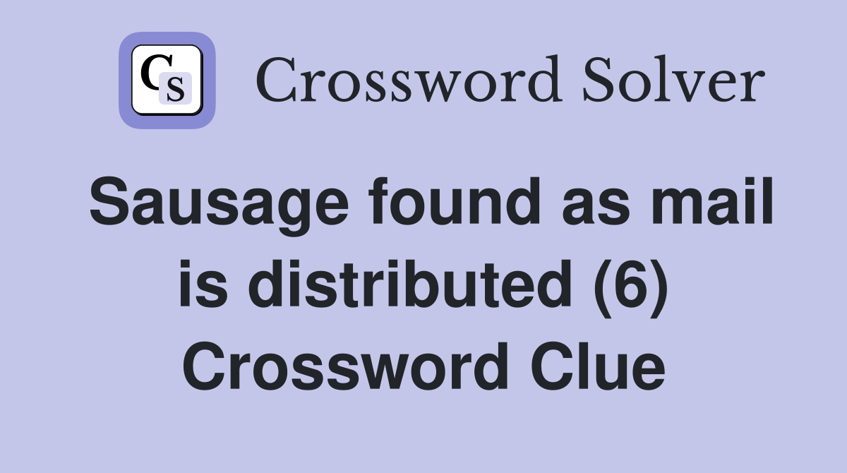 Sausage found as mail is distributed (6) Crossword Clue