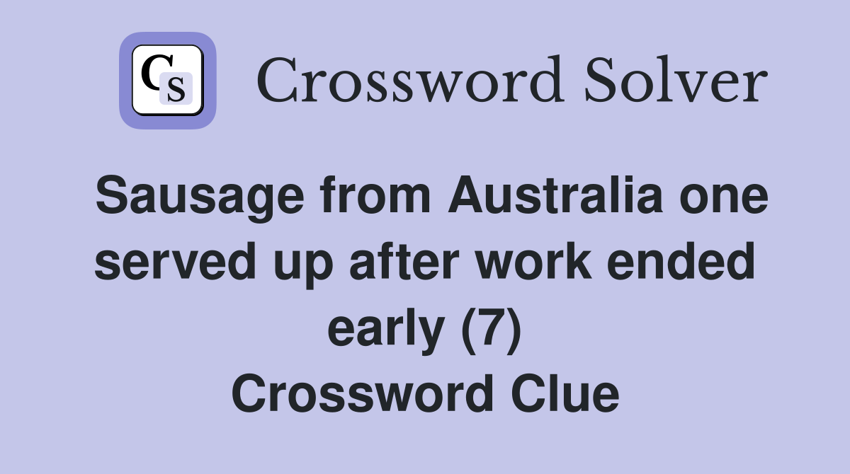 Sausage from Australia one served up after work ended early (7) Crossword Clue