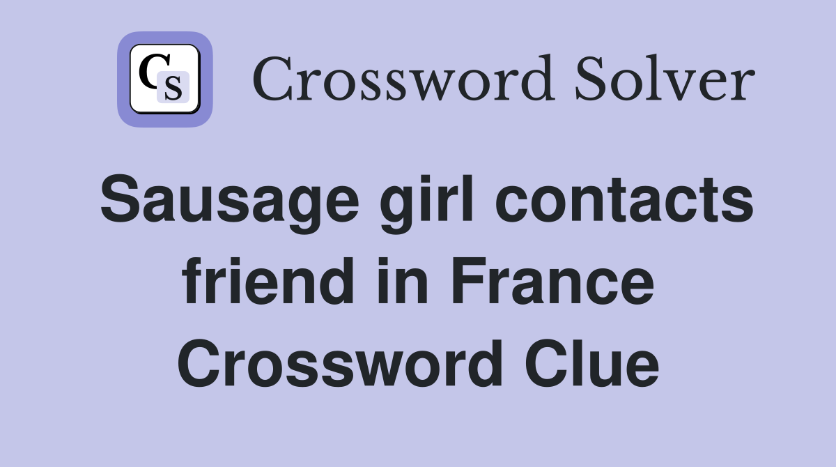 Sausage girl contacts friend in France Crossword Clue