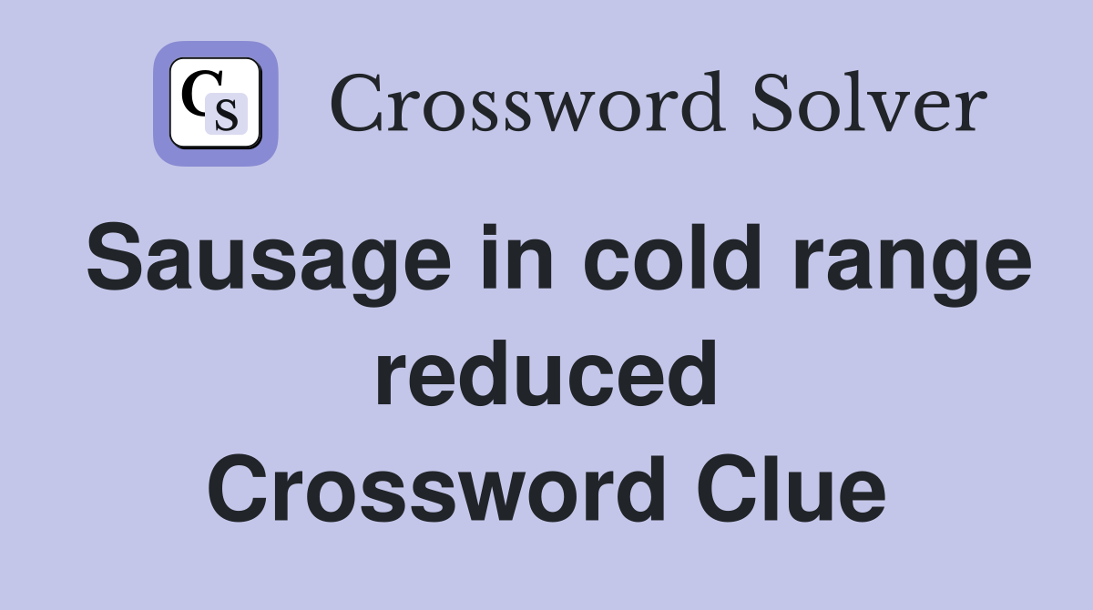 Sausage in cold range reduced Crossword Clue