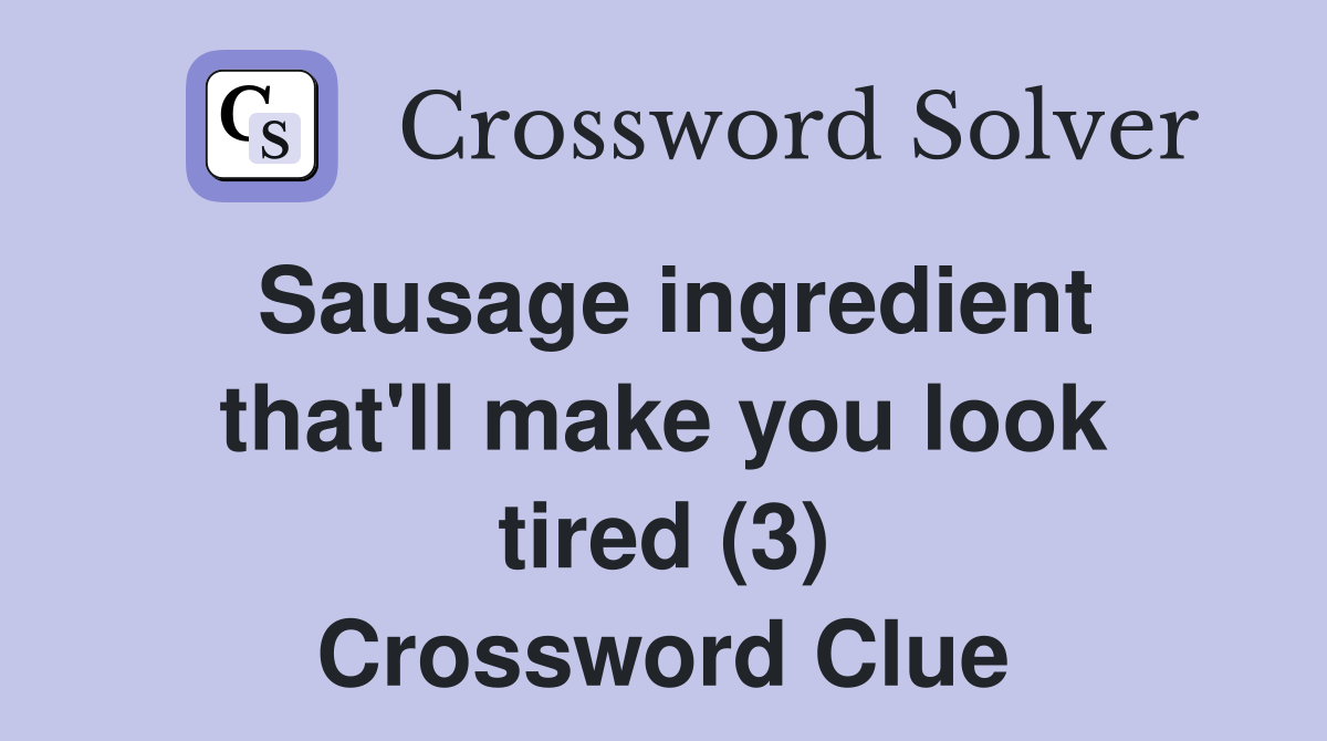Sausage ingredient that'll make you look tired (3) Crossword Clue