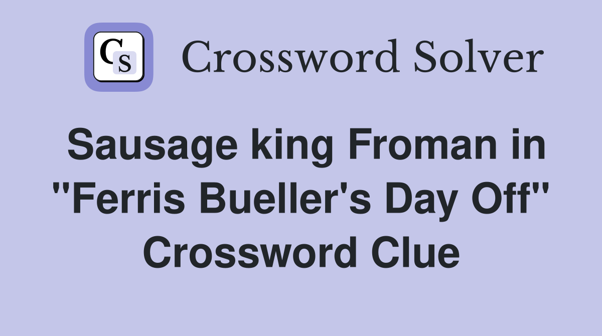 Sausage king Froman in "Ferris Bueller's Day Off" Crossword Clue