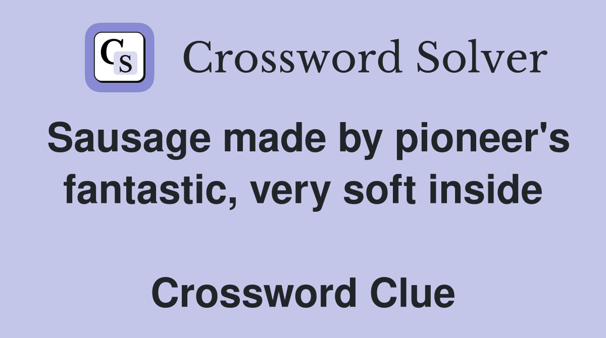 Sausage made by pioneer's fantastic, very soft inside  Crossword Clue