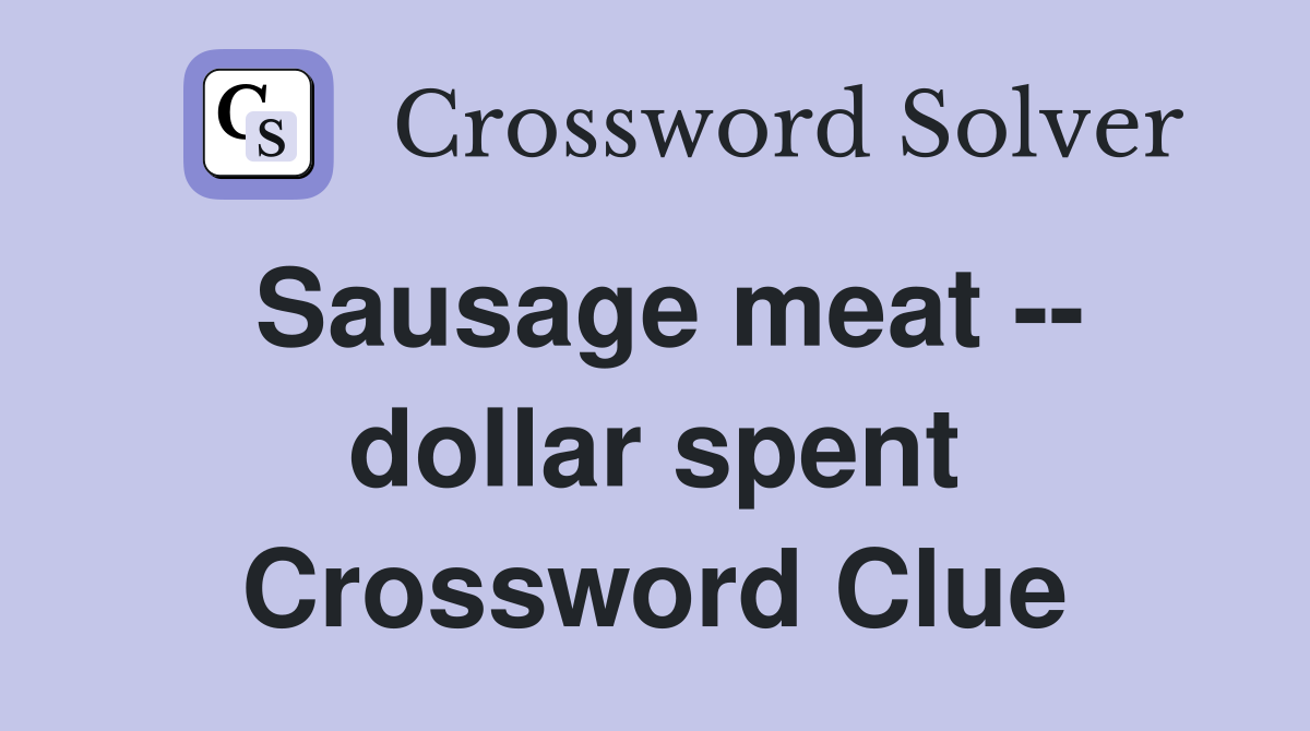 Sausage meat -- dollar spent Crossword Clue