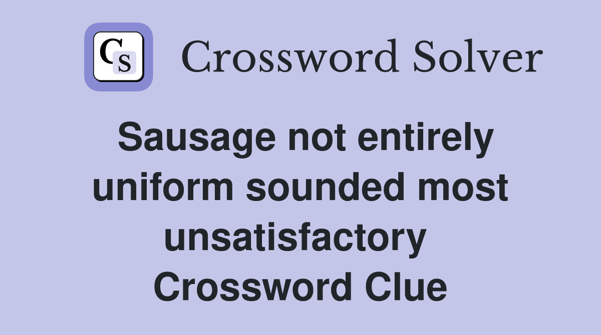 Sausage not entirely uniform sounded most unsatisfactory  Crossword Clue