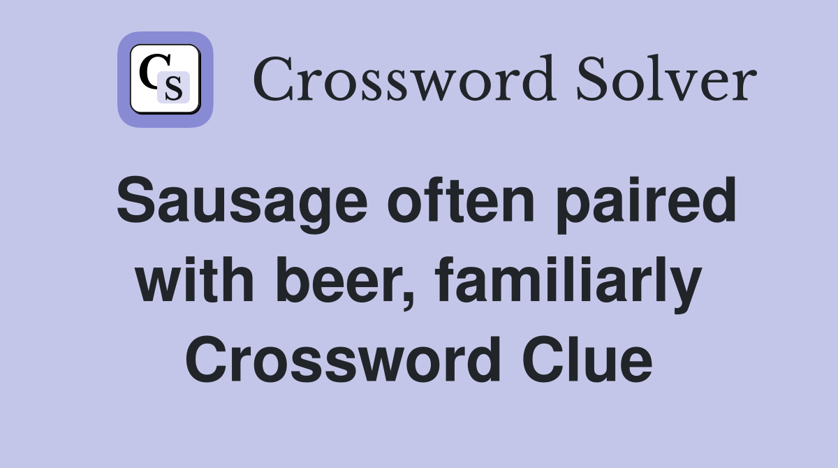 Sausage often paired with beer, familiarly Crossword Clue