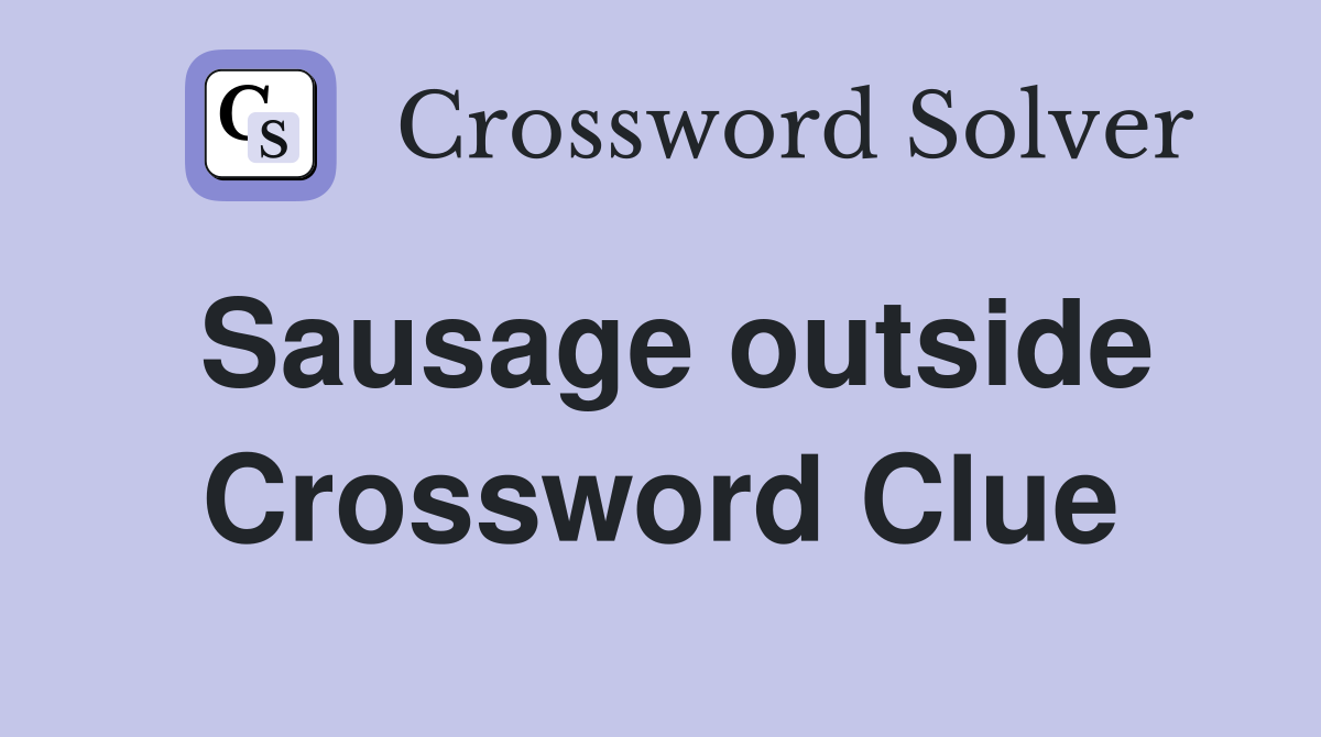 Sausage outside Crossword Clue