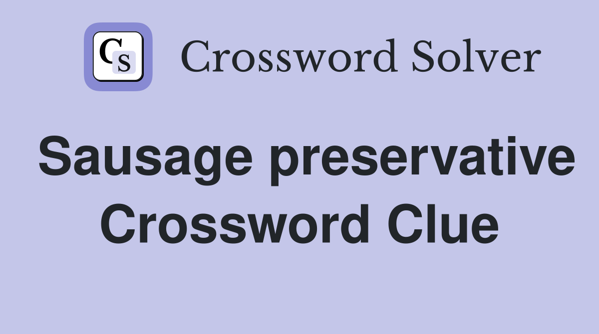 Sausage preservative Crossword Clue
