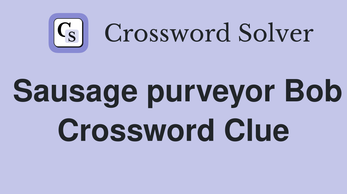 Sausage purveyor Bob Crossword Clue