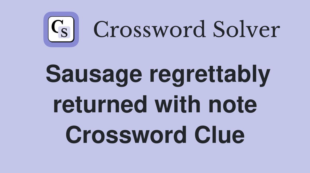 Sausage regrettably returned with note Crossword Clue