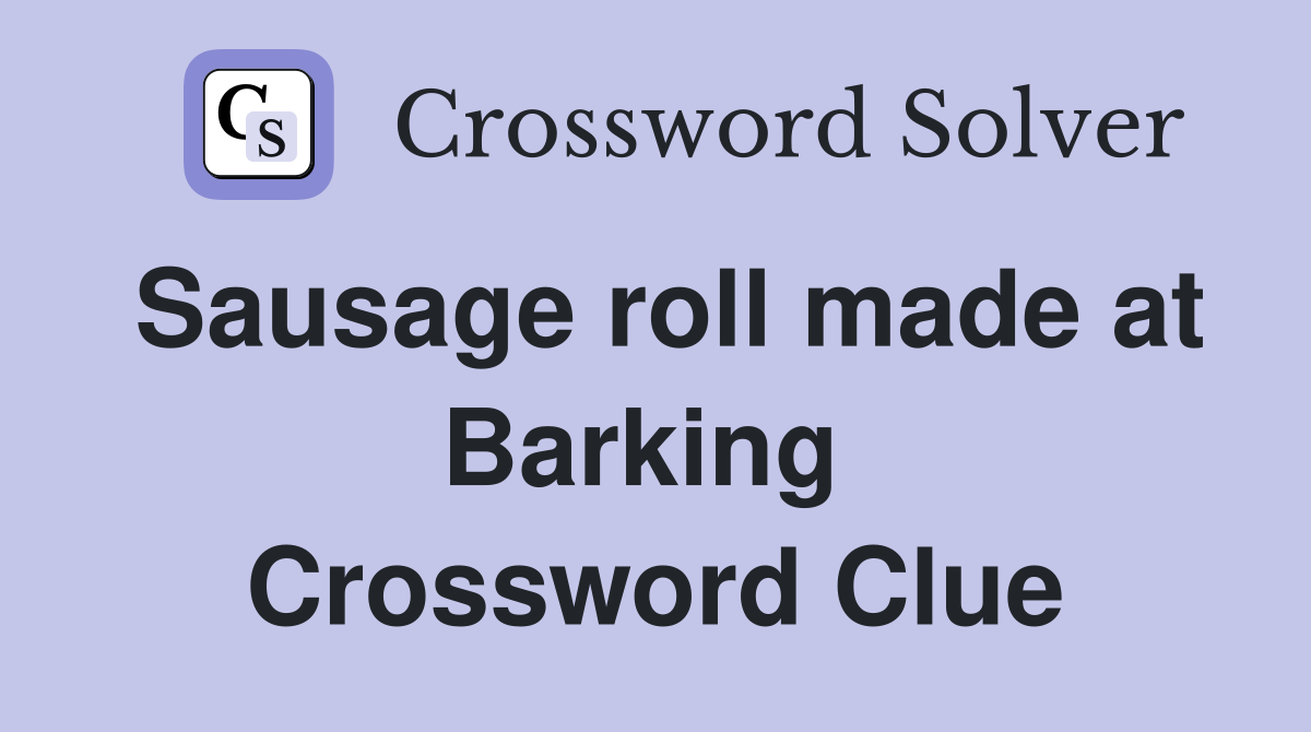 Sausage roll made at Barking  Crossword Clue