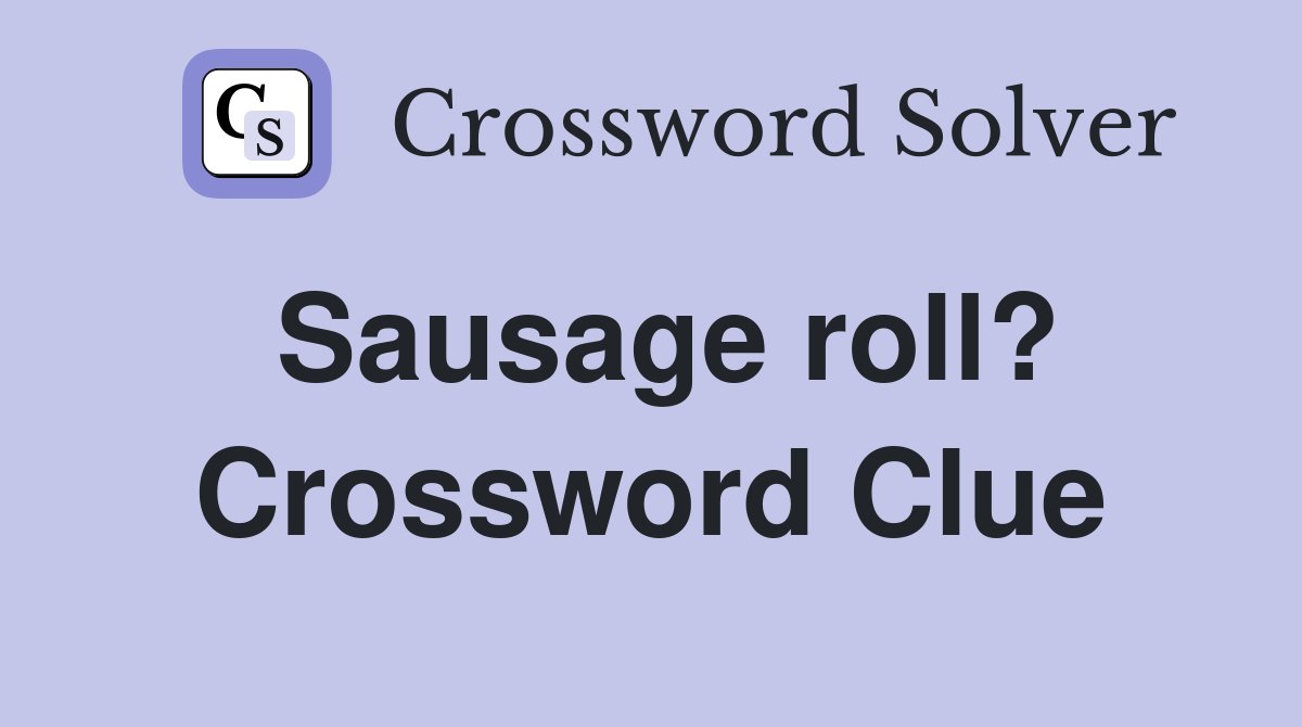 Sausage roll? Crossword Clue