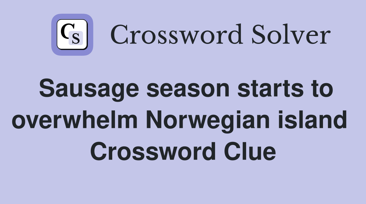 Sausage season starts to overwhelm Norwegian island  Crossword Clue