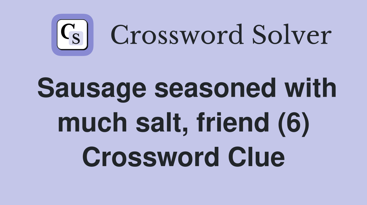 Sausage seasoned with much salt, friend (6) Crossword Clue