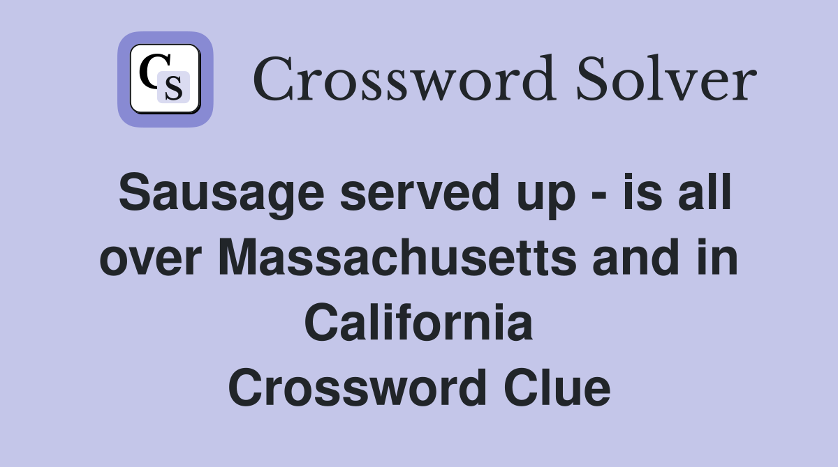 Sausage served up - is all over Massachusetts and in California Crossword Clue