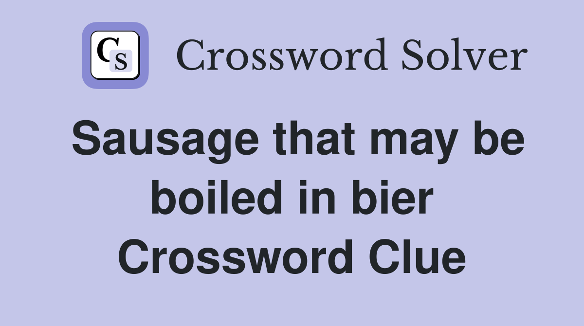 Sausage that may be boiled in bier Crossword Clue
