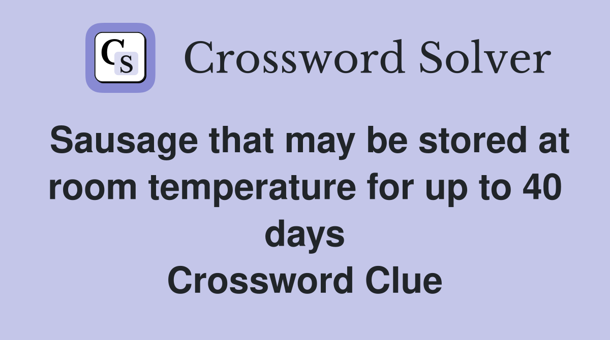 Sausage that may be stored at room temperature for up to 40 days Crossword Clue