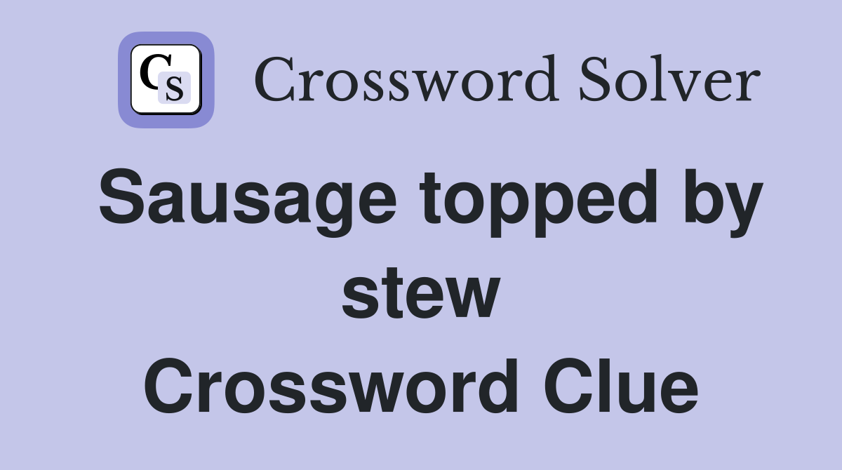 Sausage topped by stew Crossword Clue