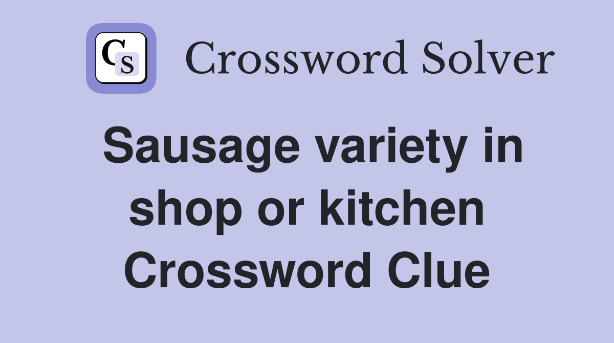 Sausage variety in shop or kitchen Crossword Clue