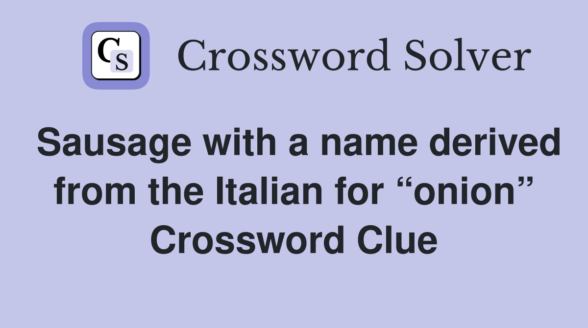 Sausage with a name derived from the Italian for “onion” Crossword Clue