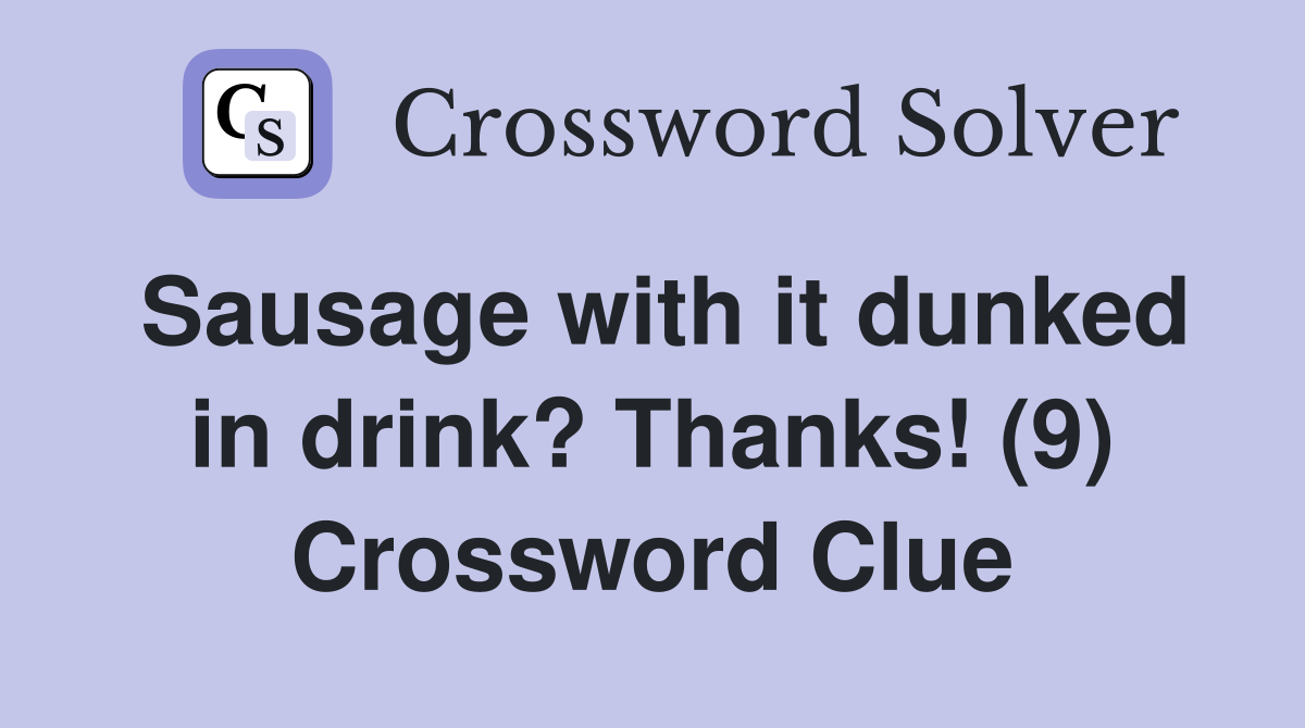 Sausage with it dunked in drink? Thanks! (9) Crossword Clue
