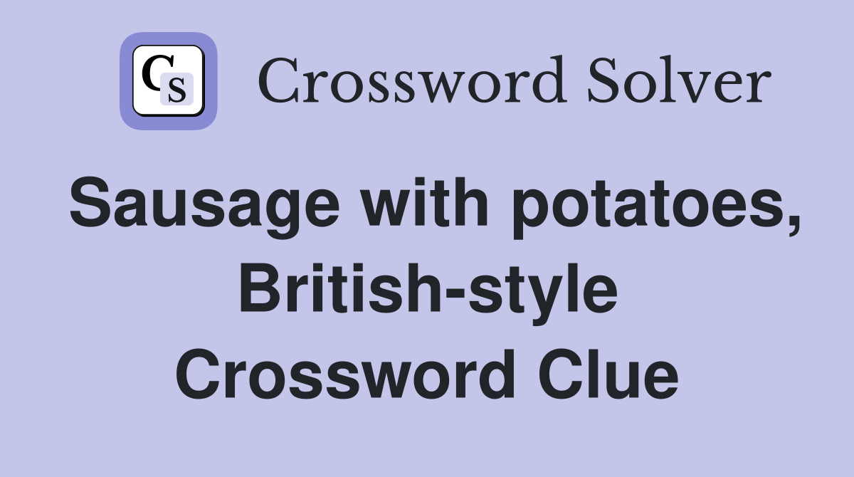 Sausage with potatoes, British-style Crossword Clue