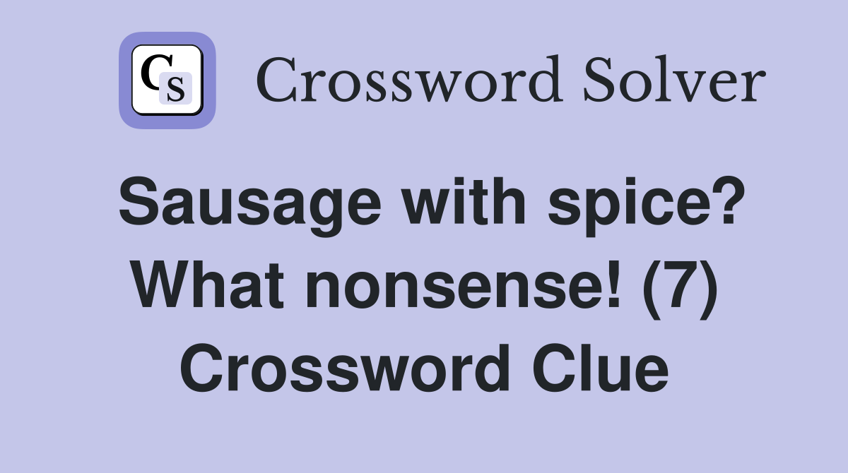 Sausage with spice? What nonsense! (7) Crossword Clue