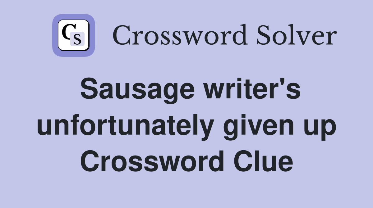 Sausage writer's unfortunately given up Crossword Clue