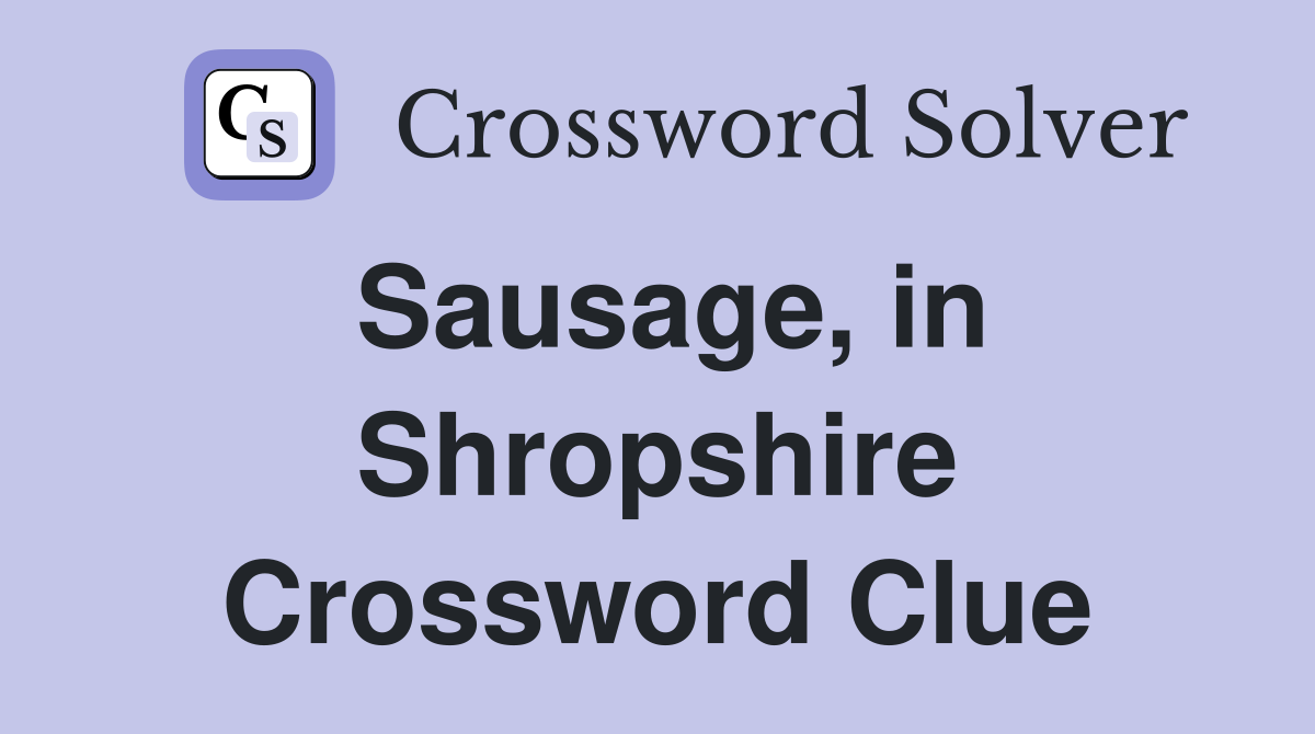Sausage, in Shropshire Crossword Clue
