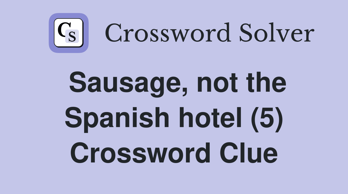 Sausage, not the Spanish hotel (5) Crossword Clue