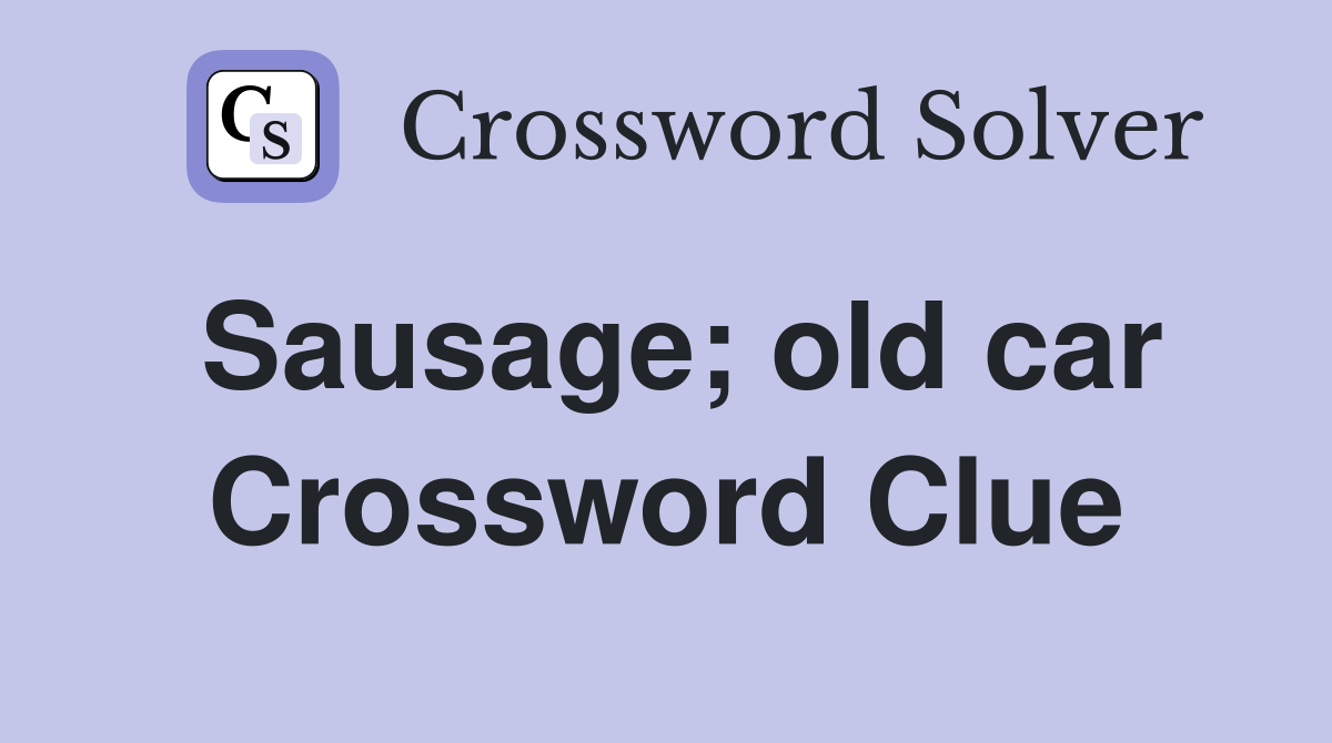 Sausage; old car Crossword Clue