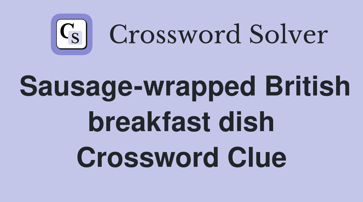 Sausage-wrapped British breakfast dish Crossword Clue