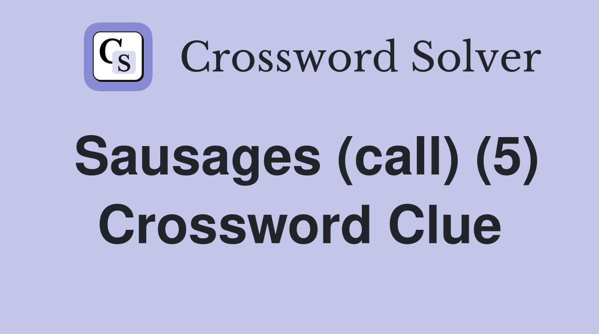 Sausages (call) (5) Crossword Clue
