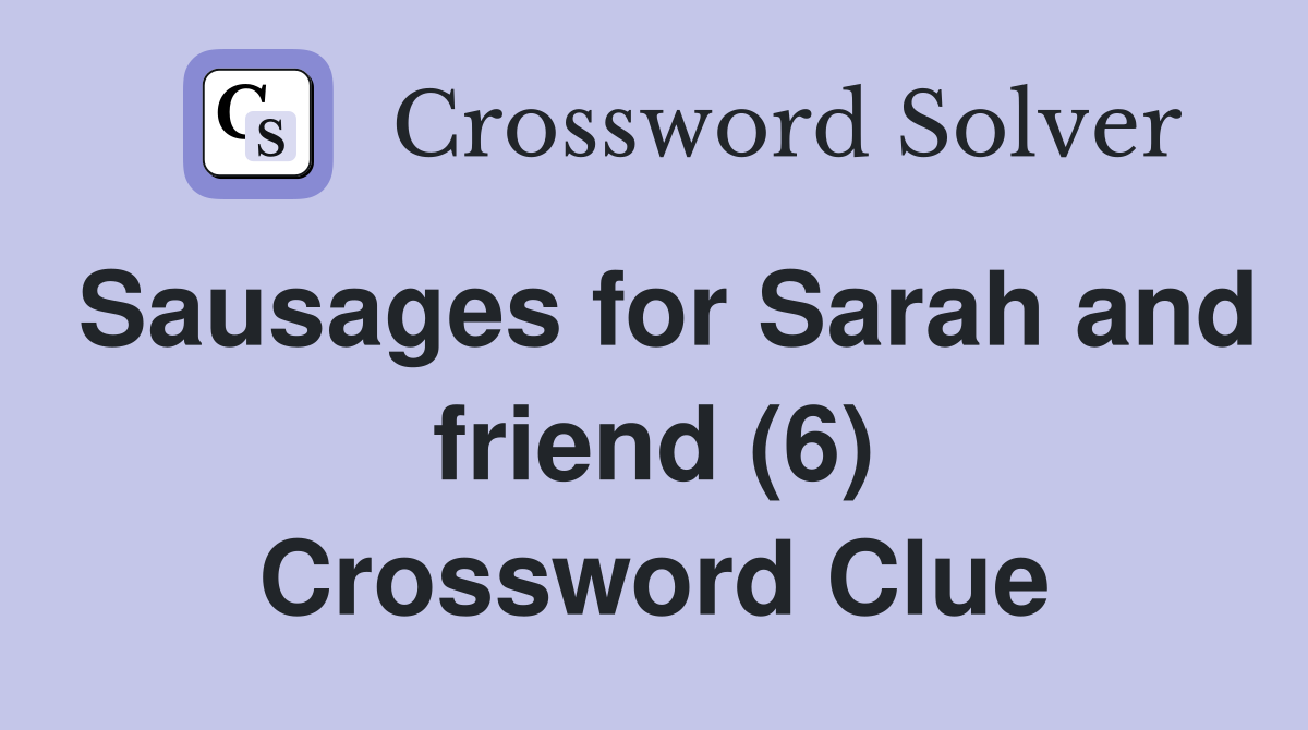 Sausages for Sarah and friend (6) Crossword Clue