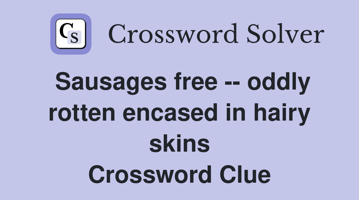 Sausages free -- oddly rotten encased in hairy skins Crossword Clue