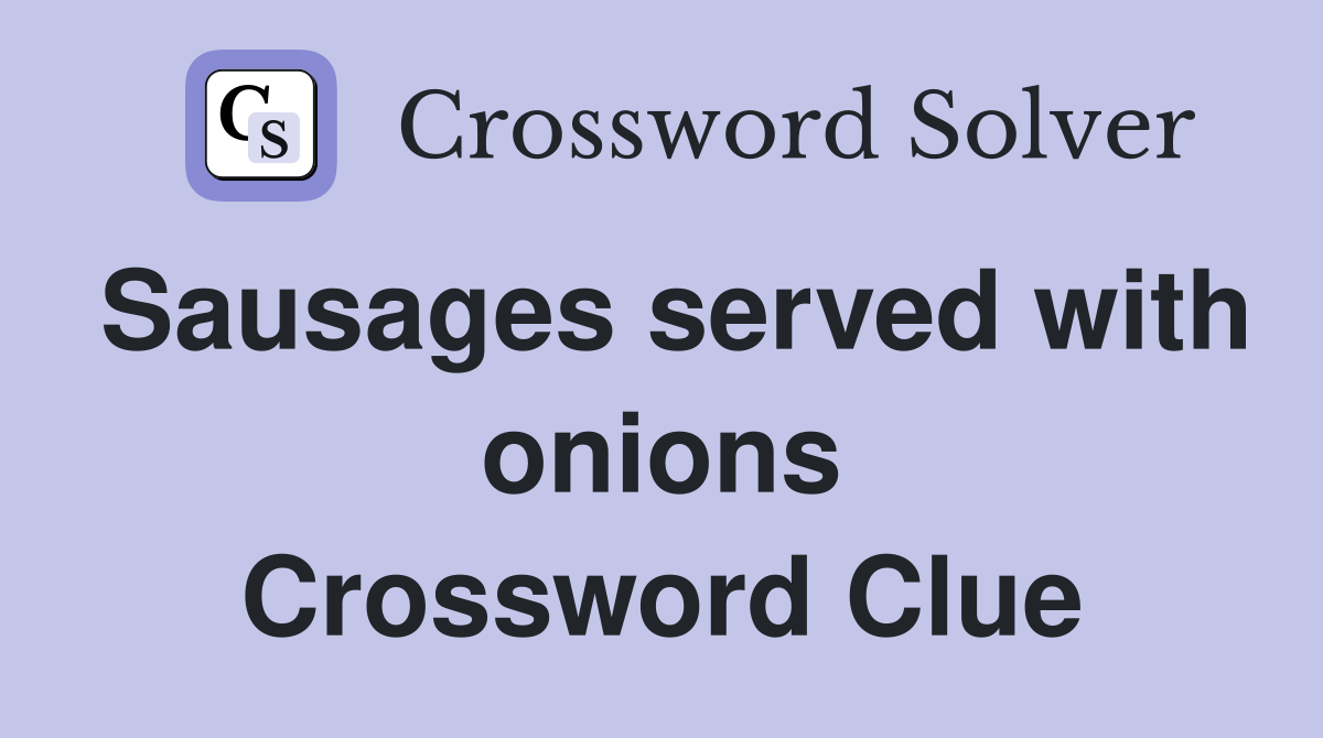 Sausages served with onions Crossword Clue