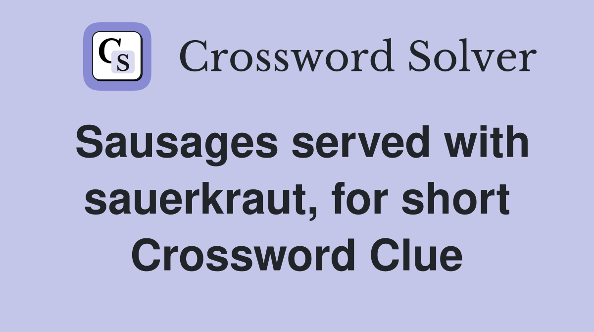 Sausages served with sauerkraut, for short Crossword Clue
