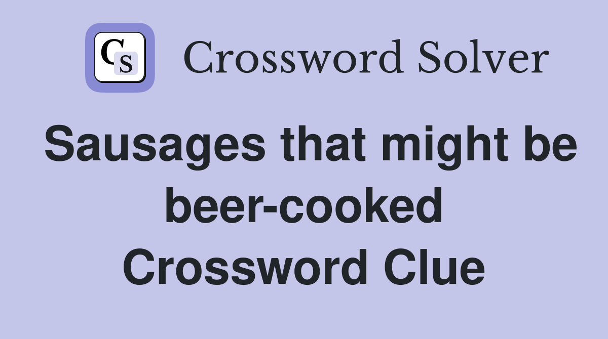 Sausages that might be beer-cooked Crossword Clue