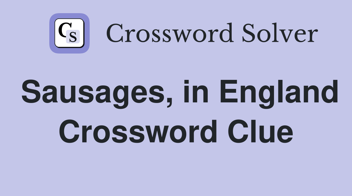 Sausages, in England Crossword Clue