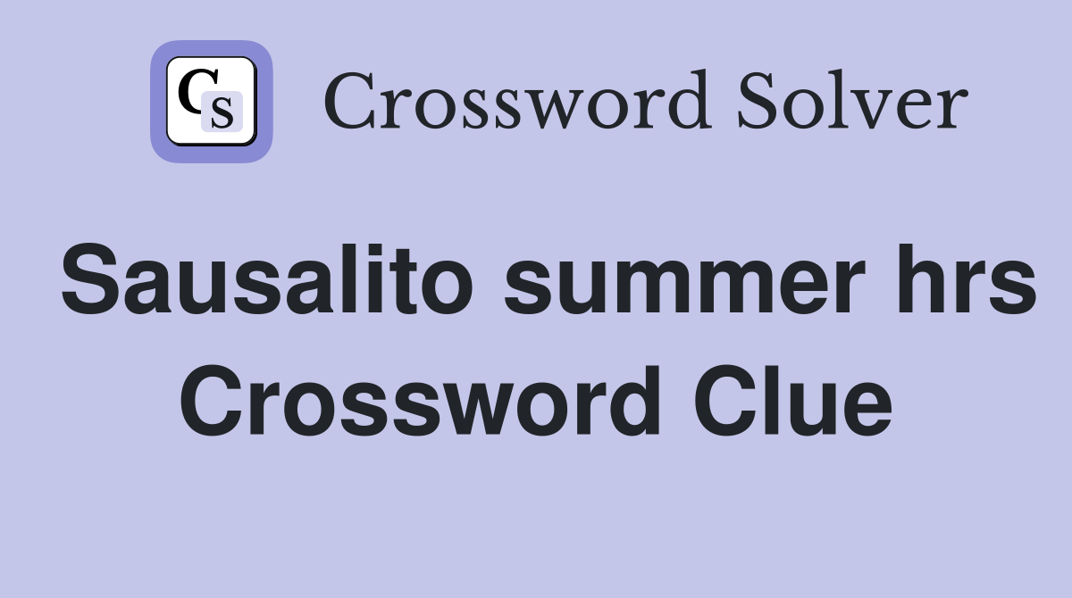 Sausalito summer hrs Crossword Clue