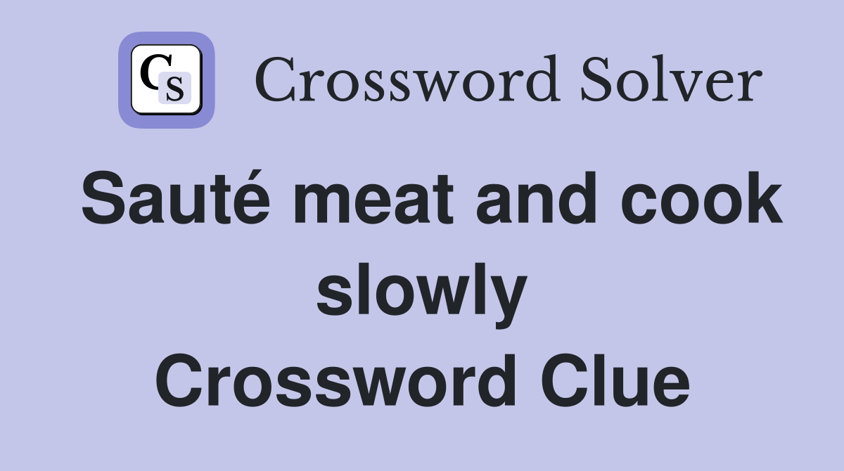 Sauté meat and cook slowly Crossword Clue