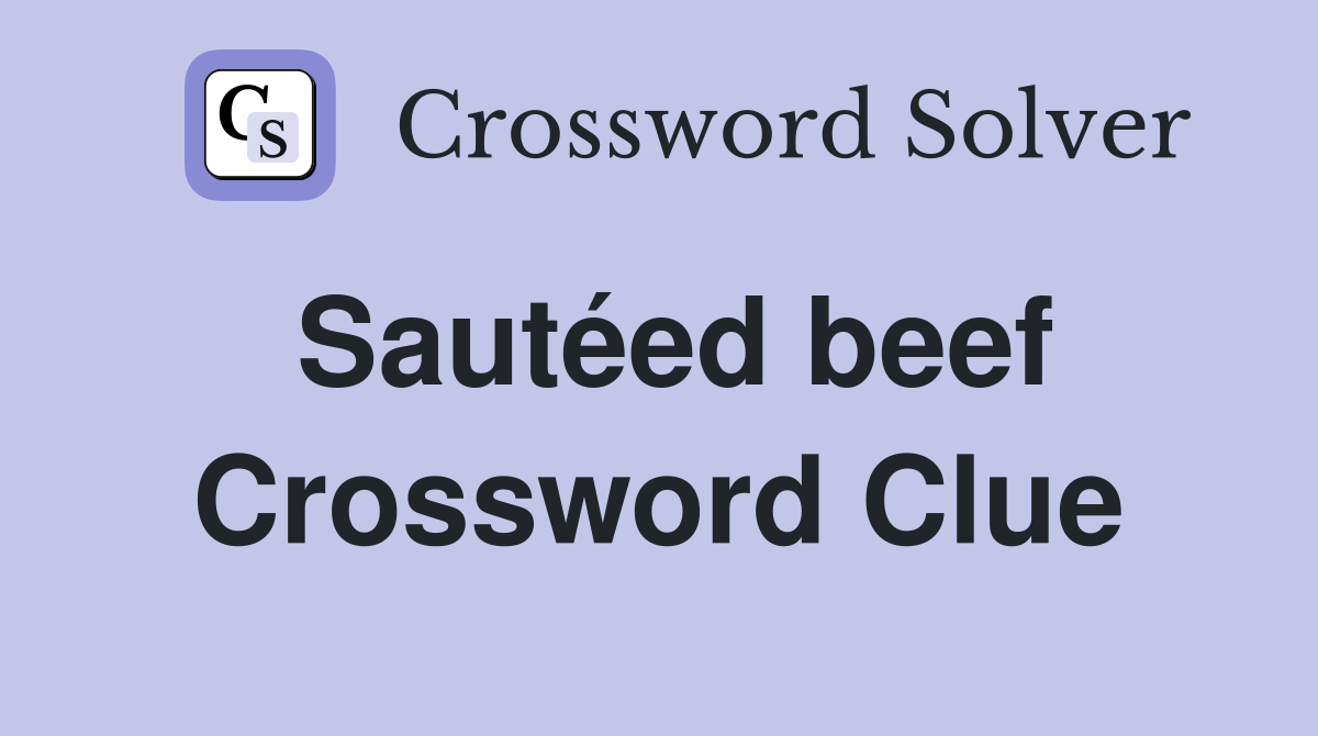 Sautéed beef Crossword Clue