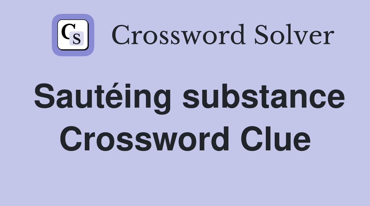 Sautéing substance Crossword Clue