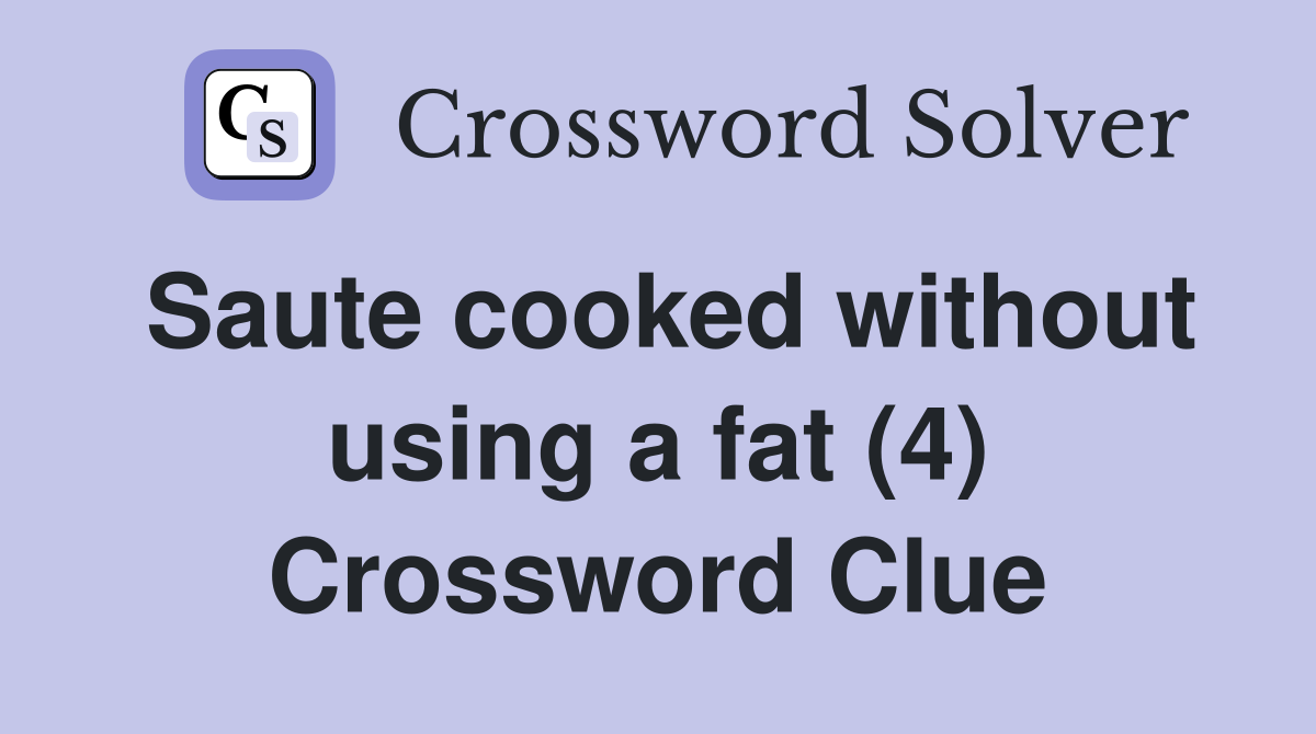 Saute cooked without using a fat (4) Crossword Clue