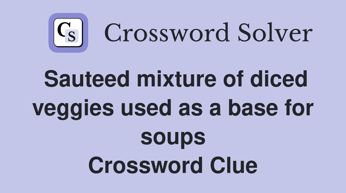 Sauteed mixture of diced veggies used as a base for soups Crossword Clue
